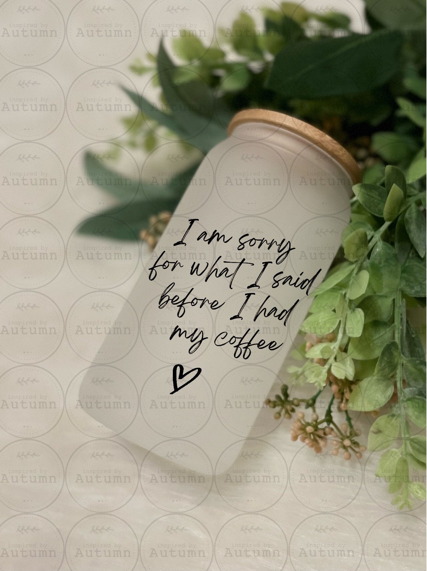 Frosted 16oz Glass Can Tumbler | I Am Sorry For What I Said Before I Had My Coffee | Coffee Lover | Iced Coffee Glass