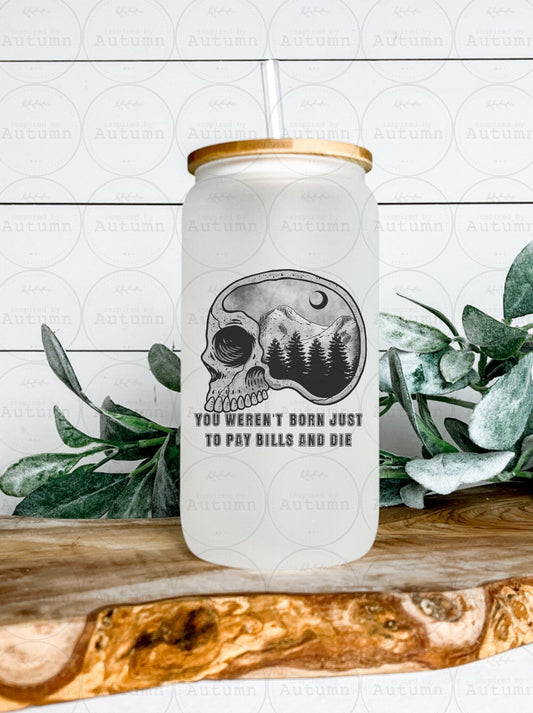 16oz Glass Can Tumbler | You Weren’t Born Just To Pay Bills And Die | Mountains | Trees | Moon | Skellie | Skull | Iced Coffee Glass