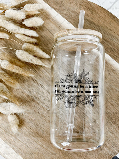 16oz Glass Can Tumbler | If I’m Gonna Be A Bitch, I’m Gonna Be A Good One | Floral | Petty | Iced Coffee Glass