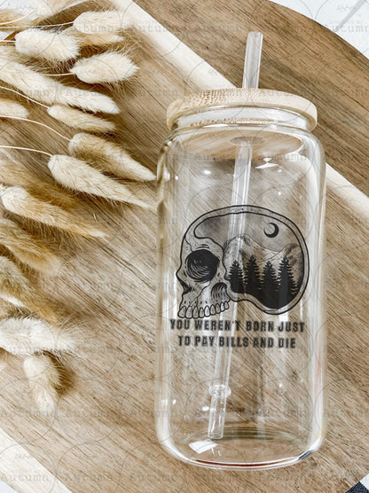 16oz Glass Can Tumbler | You Weren’t Born Just To Pay Bills And Die | Mountains | Trees | Moon | Skellie | Skull | Iced Coffee Glass