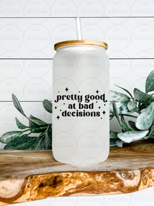 16oz Glass Can Tumbler | Pretty Good At Bad Decisions | Sarcastic | Funny | Iced Coffee Glass