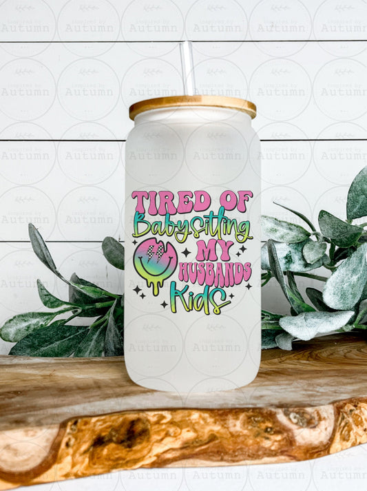 16oz Glass Can Tumbler | Tired Of Babysitting My Husbands Kids | Iced Coffee Glass