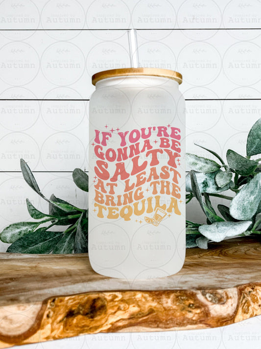 16oz Glass Can Tumbler | If You’re Gonna Be Salty At Least Bring The Tequila | Lime | Margaritas | Iced Coffee Glass